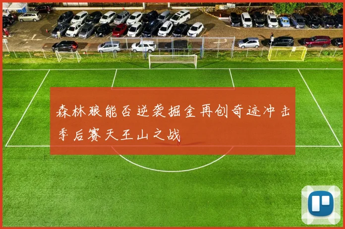 森林狼能否逆袭掘金再创奇迹冲击季后赛天王山之战